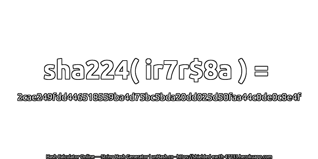sha224( ir7r$8a ) = 2cae249fdd446518559ba4d75bc5bda20dd025d50faa44c0de0c8e4f | unHash.co