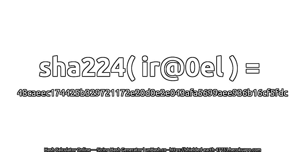 sha224( ir@0el ) = 48caeec174425b329721172e20d0e2e043afa5699aee936b16cf5fdc | unHash.co