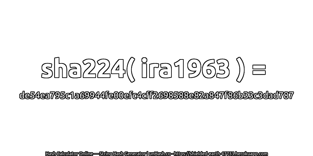sha224( ira1963 ) = de54ea795c1a69944fe00efc4cff2698588e82a847f86b33c3dad787 | unHash.co