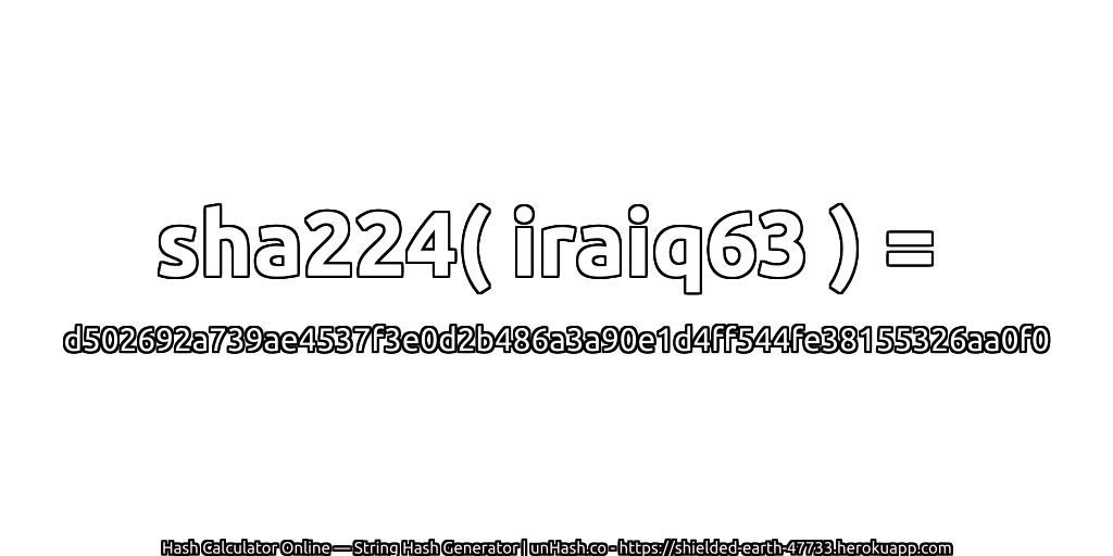 sha224( iraiq63 ) = d502692a739ae4537f3e0d2b486a3a90e1d4ff544fe38155326aa0f0 | unHash.co