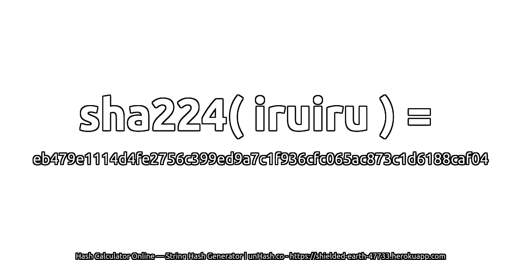 sha224( iruiru ) = eb479e1114d4fe2756c399ed9a7c1f936cfc065ac873c1d6188caf04 | unHash.co