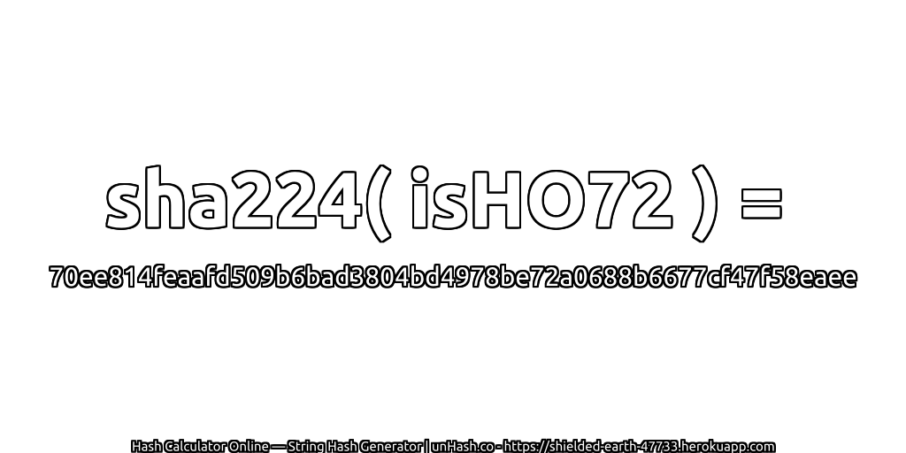 sha224( isHO72 ) = 70ee814feaafd509b6bad3804bd4978be72a0688b6677cf47f58eaee | unHash.co