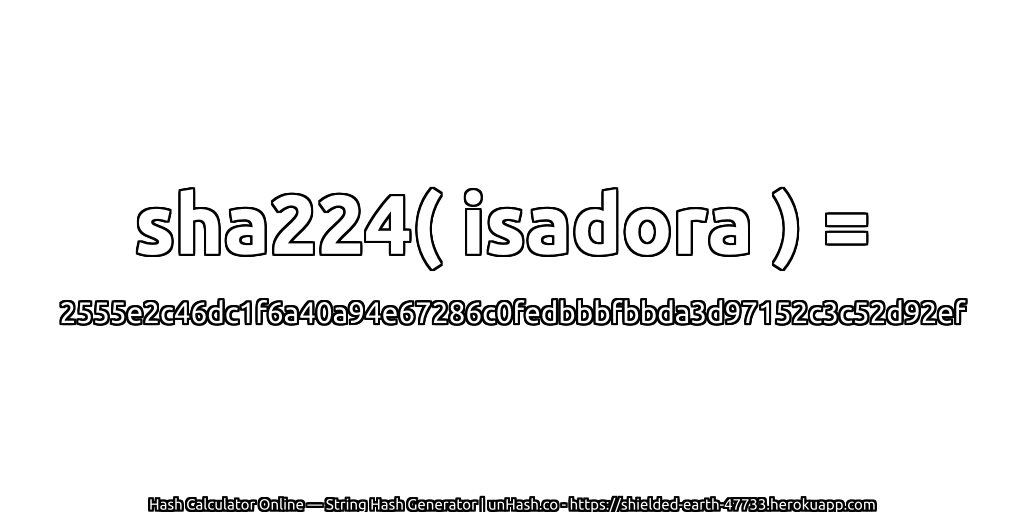 sha224( isadora ) = 2555e2c46dc1f6a40a94e67286c0fedbbbfbbda3d97152c3c52d92ef | unHash.co