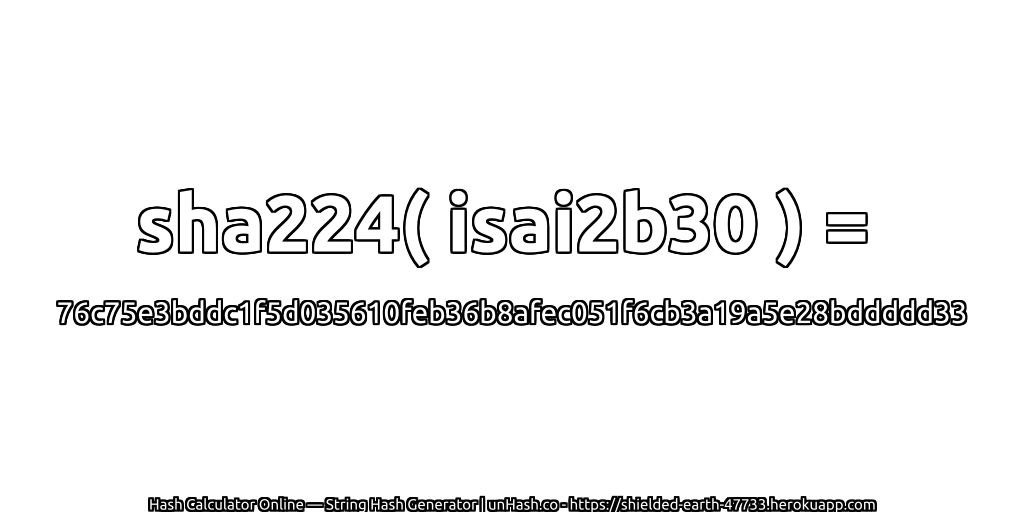 sha224( isai2b30 ) = 76c75e3bddc1f5d035610feb36b8afec051f6cb3a19a5e28bddddd33 | unHash.co