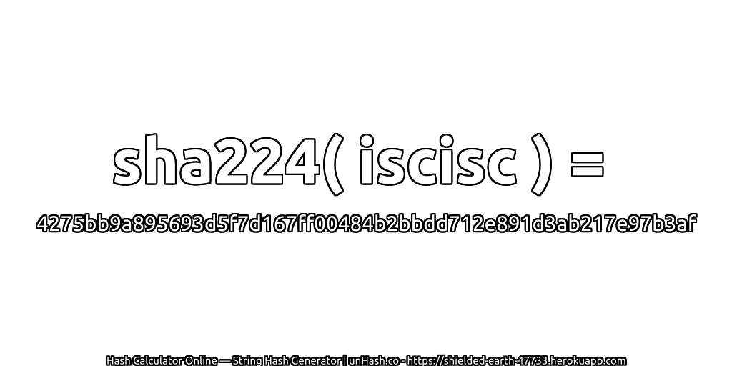 sha224( iscisc ) = 4275bb9a895693d5f7d167ff00484b2bbdd712e891d3ab217e97b3af | unHash.co
