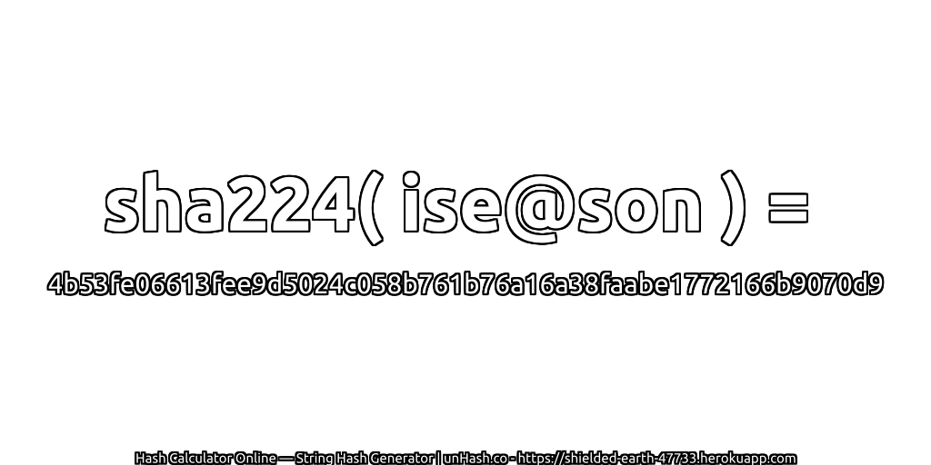 sha224( ise@son ) = 4b53fe06613fee9d5024c058b761b76a16a38faabe1772166b9070d9 | unHash.co