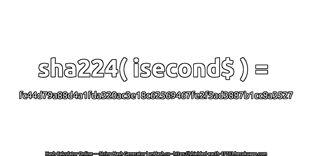 sha224( isecond$ ) = fc44d79a88d4a1fda320ac3e18c62569467fe2f5ad3887b1cc8a3527 | unHash.co