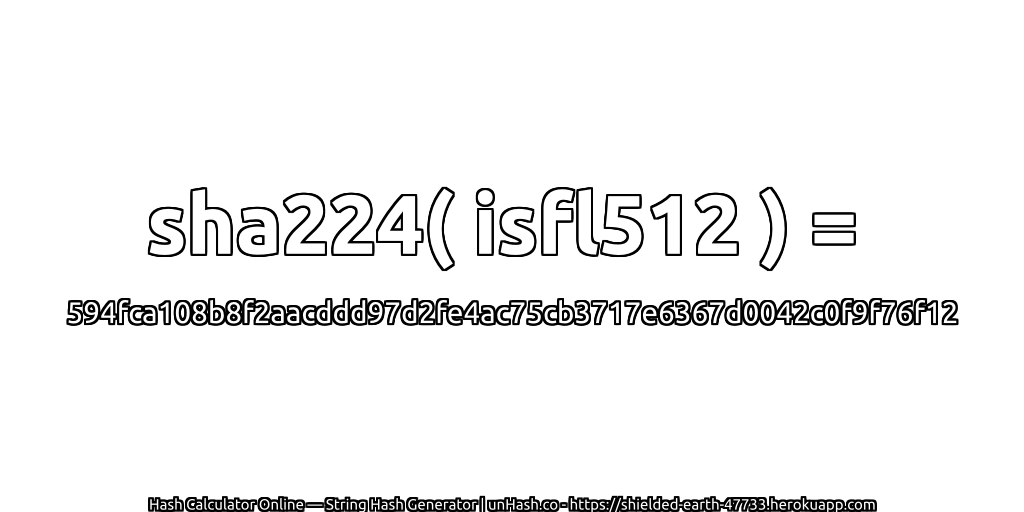 sha224( isfl512 ) = 594fca108b8f2aacddd97d2fe4ac75cb3717e6367d0042c0f9f76f12 | unHash.co