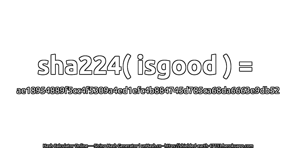 sha224( isgood ) = ae18954889f5cc4f5309a4ed1efc4b884745d785ca68da6663e9db52 | unHash.co