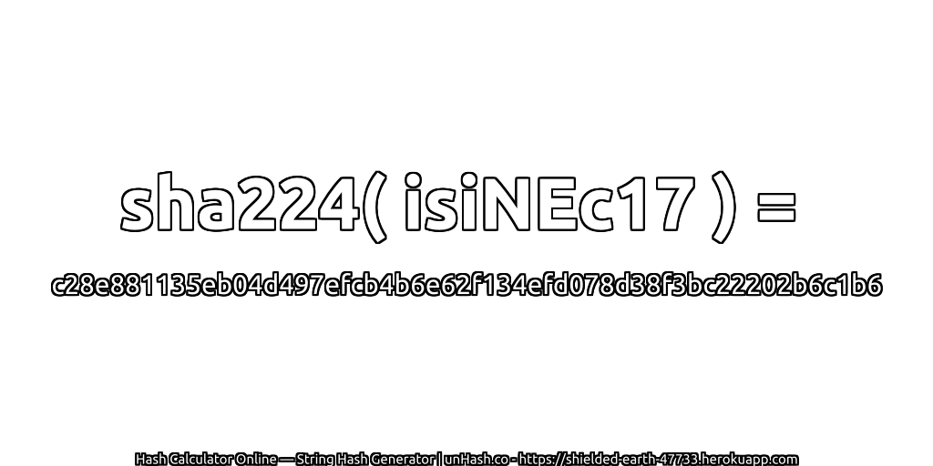 sha224( isiNEc17 ) = c28e881135eb04d497efcb4b6e62f134efd078d38f3bc22202b6c1b6 | unHash.co