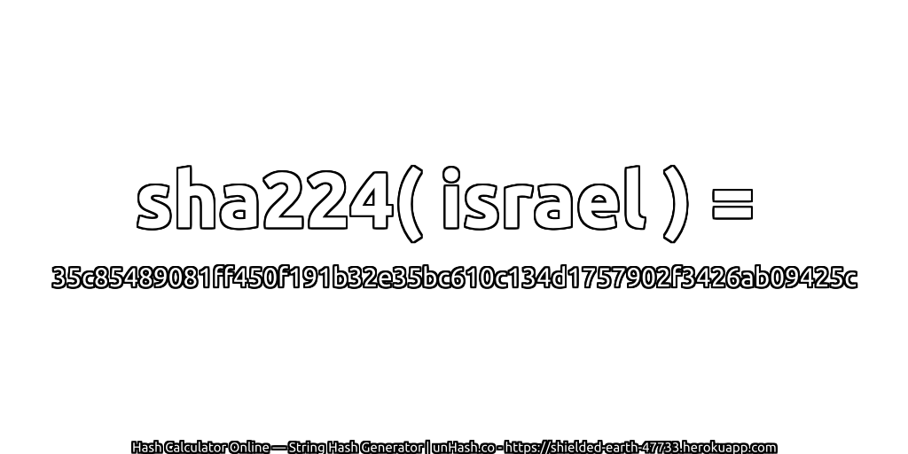 sha224( israel ) = 35c85489081ff450f191b32e35bc610c134d1757902f3426ab09425c | unHash.co