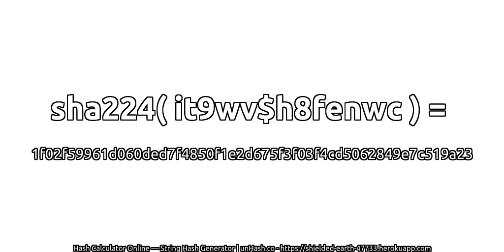 sha224( it9wv$h8fenwc ) = 1f02f59961d060ded7f4850f1e2d675f3f03f4cd5062849e7c519a23 | unHash.co