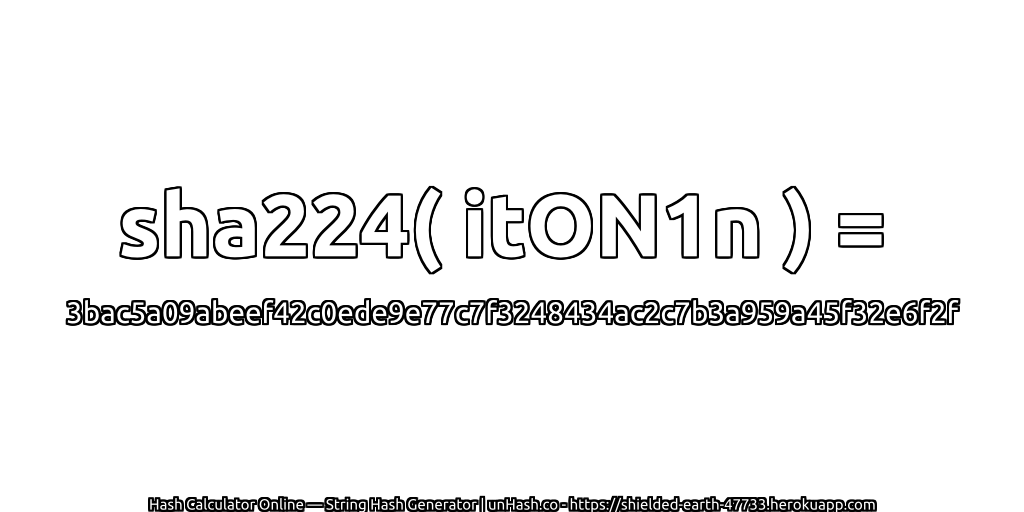 sha224( itON1n ) = 3bac5a09abeef42c0ede9e77c7f3248434ac2c7b3a959a45f32e6f2f | unHash.co