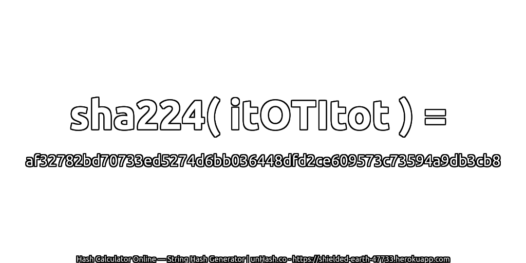 sha224( itOTItot ) = af32782bd70733ed5274d6bb036448dfd2ce609573c73594a9db3cb8 | unHash.co