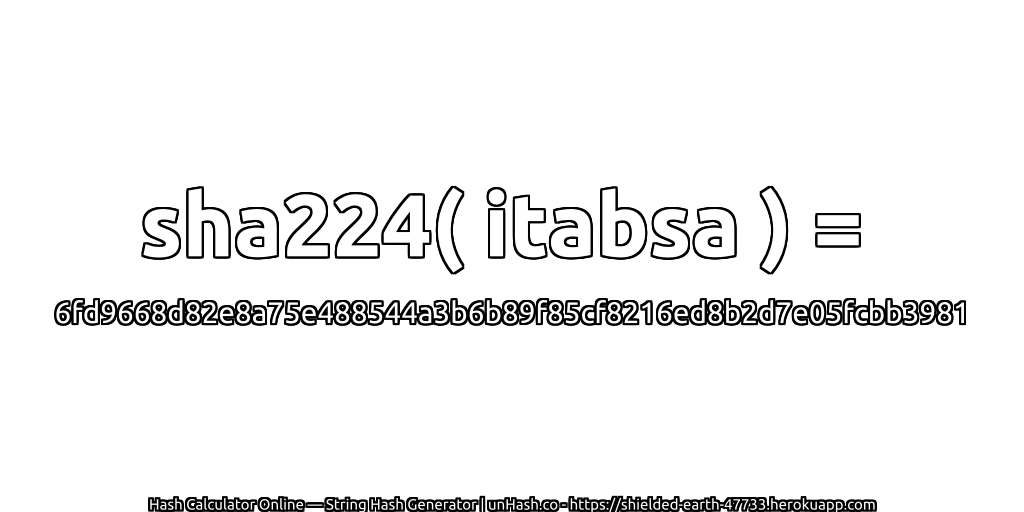 sha224( itabsa ) = 6fd9668d82e8a75e488544a3b6b89f85cf8216ed8b2d7e05fcbb3981 | unHash.co