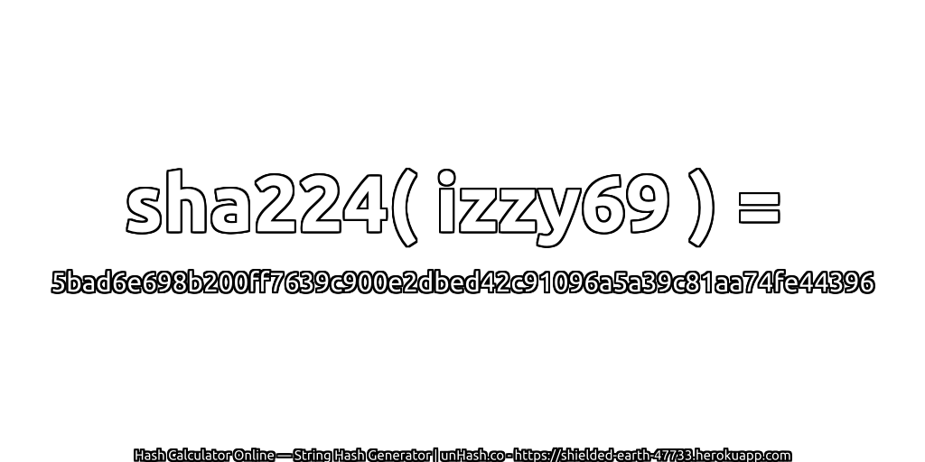 sha224( izzy69 ) = 5bad6e698b200ff7639c900e2dbed42c91096a5a39c81aa74fe44396 | unHash.co