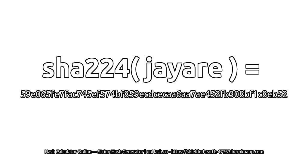 sha224( jayare ) = 59e065fe7fac745ef574bf859ecdcecaa6aa7ae452fb308bf1c8eb52 | unHash.co