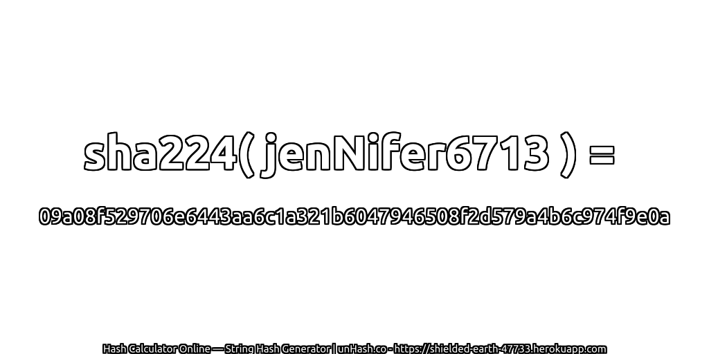 sha224( jenNifer6713 ) = 09a08f529706e6443aa6c1a321b6047946508f2d579a4b6c974f9e0a | unHash.co