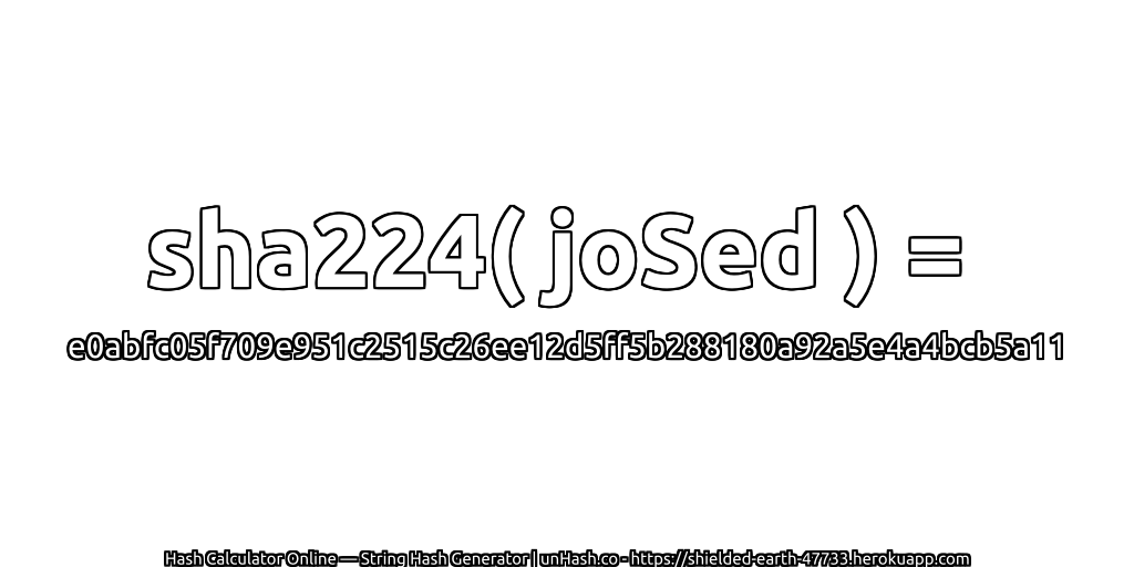 sha224( joSed ) = e0abfc05f709e951c2515c26ee12d5ff5b288180a92a5e4a4bcb5a11 | unHash.co