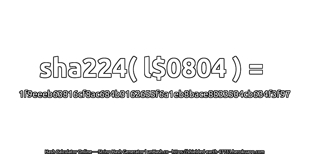 sha224( l$0804 ) = 1f9eeeb63816cf8ac684b3162655f6a1eb8bace8833504cb634f3f97 | unHash.co