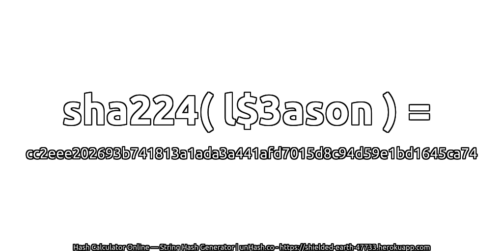 sha224( l$3ason ) = cc2eee202693b741813a1ada3a441afd7015d8c94d59e1bd1645ca74 | unHash.co