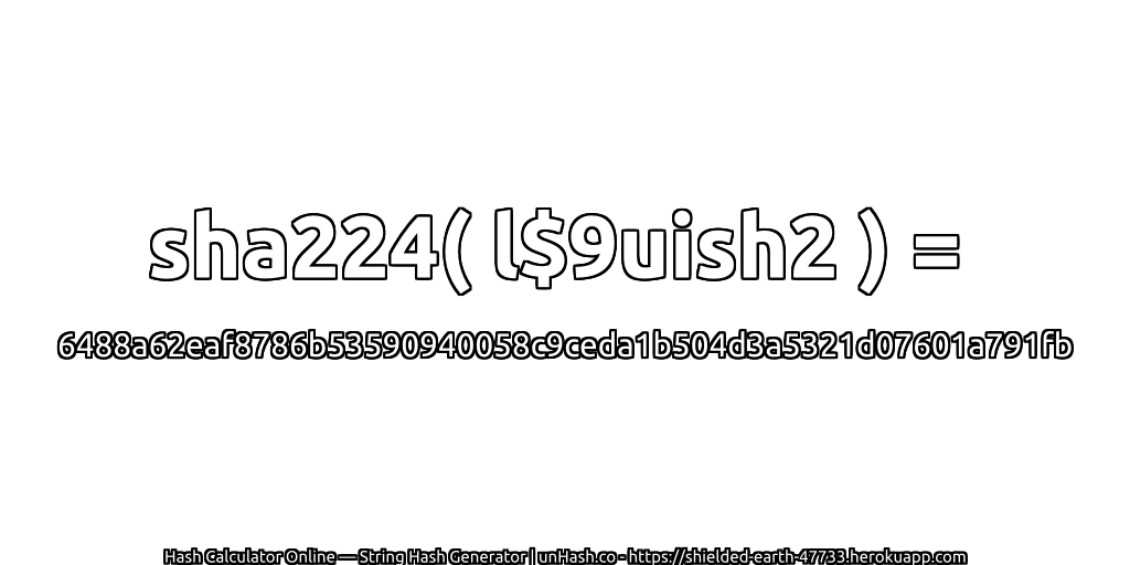 sha224( l$9uish2 ) = 6488a62eaf8786b53590940058c9ceda1b504d3a5321d07601a791fb | unHash.co
