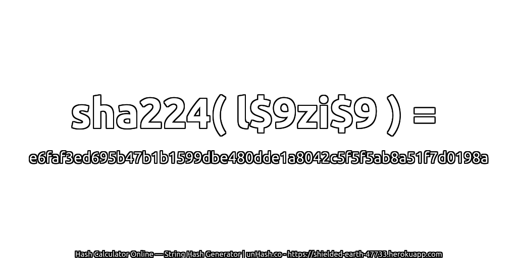 sha224( l$9zi$9 ) = e6faf3ed695b47b1b1599dbe480dde1a8042c5f5f5ab8a51f7d0198a | unHash.co