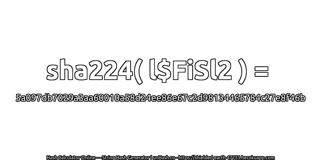sha224( l$FiSl2 ) = 5a097db7029a3aa60010a58d24ee86e67c2d98134465784c27e8f46b | unHash.co