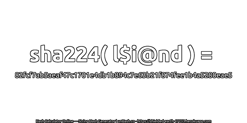 sha224( l$i@nd ) = 82fcf7ab5aeaf47c1701e4db1b894c7e63b21f874fee1b4a5280eae5 | unHash.co