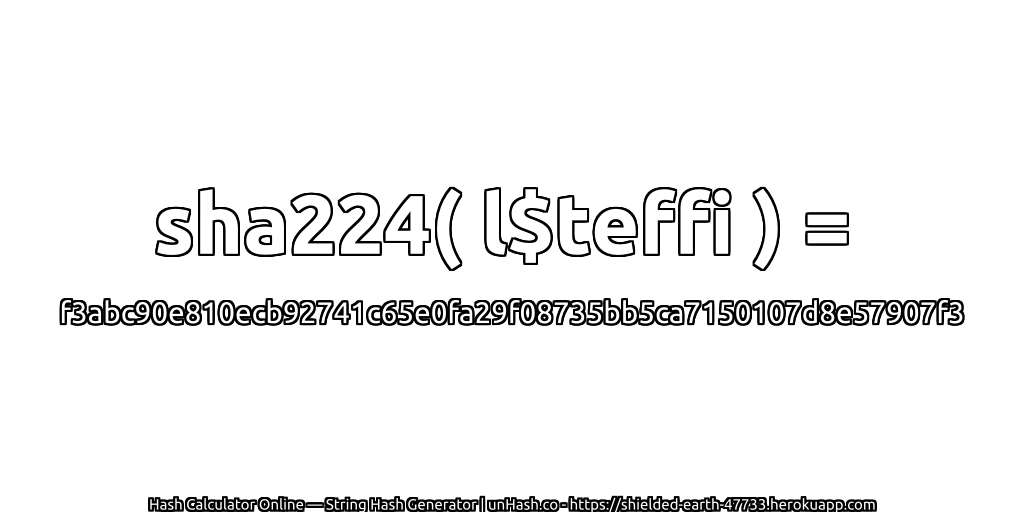 sha224( l$teffi ) = f3abc90e810ecb92741c65e0fa29f08735bb5ca7150107d8e57907f3 | unHash.co