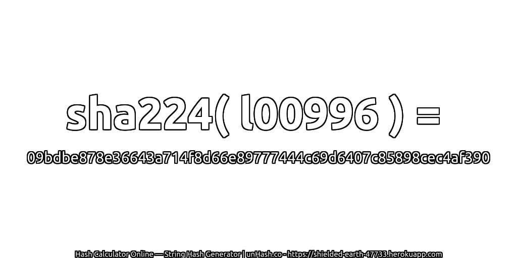 sha224( l00996 ) = 09bdbe878e36643a714f8d66e89777444c69d6407c85898cec4af390 | unHash.co