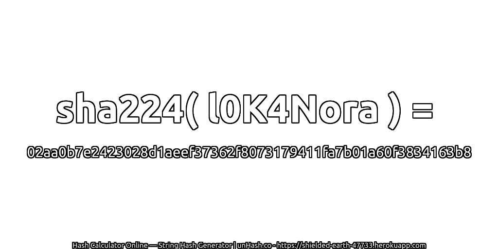 sha224( l0K4Nora ) = 02aa0b7e2423028d1aeef37362f8073179411fa7b01a60f3834163b8 | unHash.co