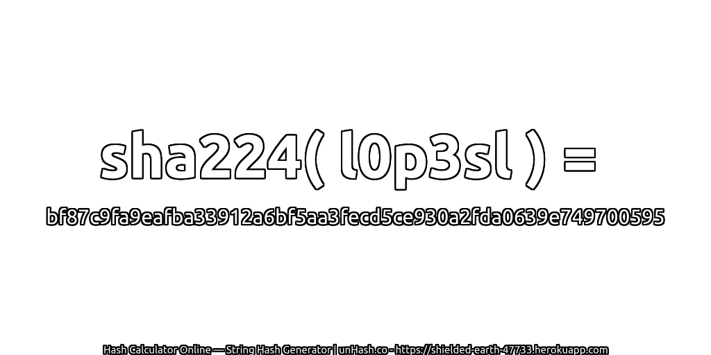 sha224( l0p3sl ) = bf87c9fa9eafba33912a6bf5aa3fecd5ce930a2fda0639e749700595 | unHash.co