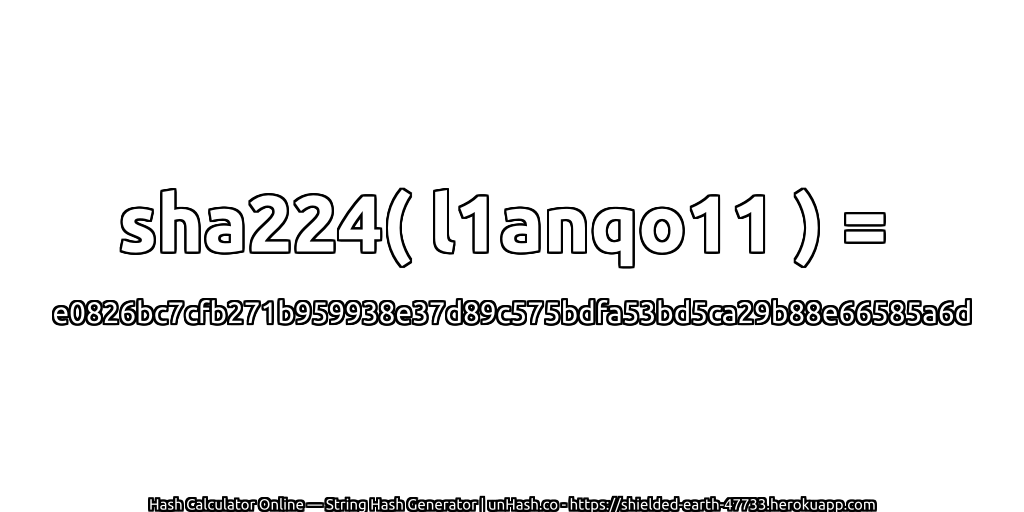 sha224( l1anqo11 ) = e0826bc7cfb271b959938e37d89c575bdfa53bd5ca29b88e66585a6d | unHash.co