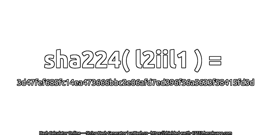 sha224( l2iil1 ) = 3d47fef685fc14ea473666bbc2e06afd7ed396f56a5633f58415fd3d | unHash.co