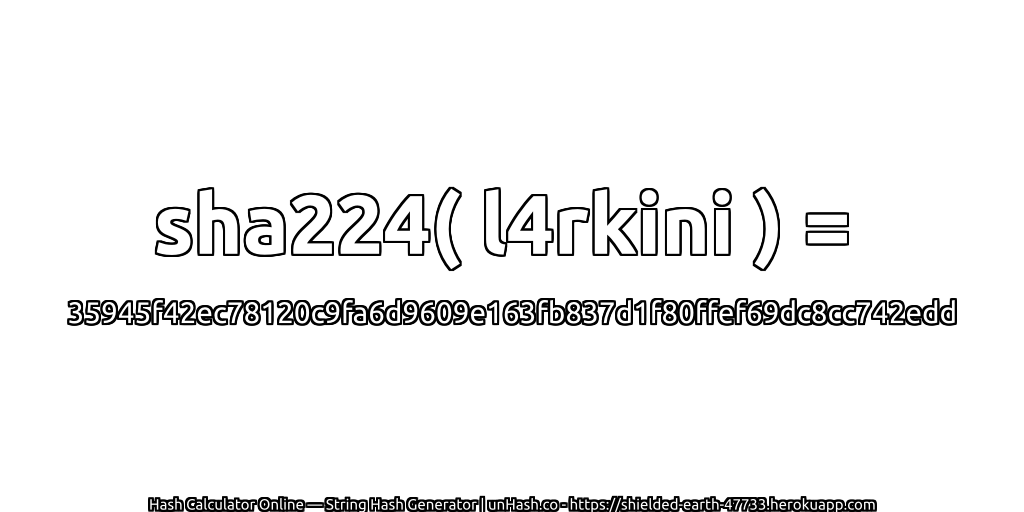 sha224( l4rkini ) = 35945f42ec78120c9fa6d9609e163fb837d1f80ffef69dc8cc742edd | unHash.co