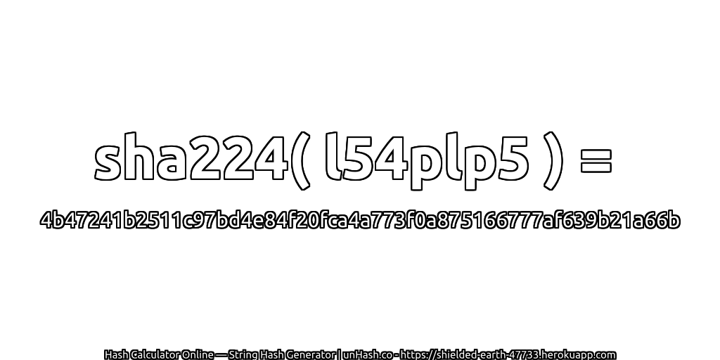 sha224( l54plp5 ) = 4b47241b2511c97bd4e84f20fca4a773f0a875166777af639b21a66b | unHash.co