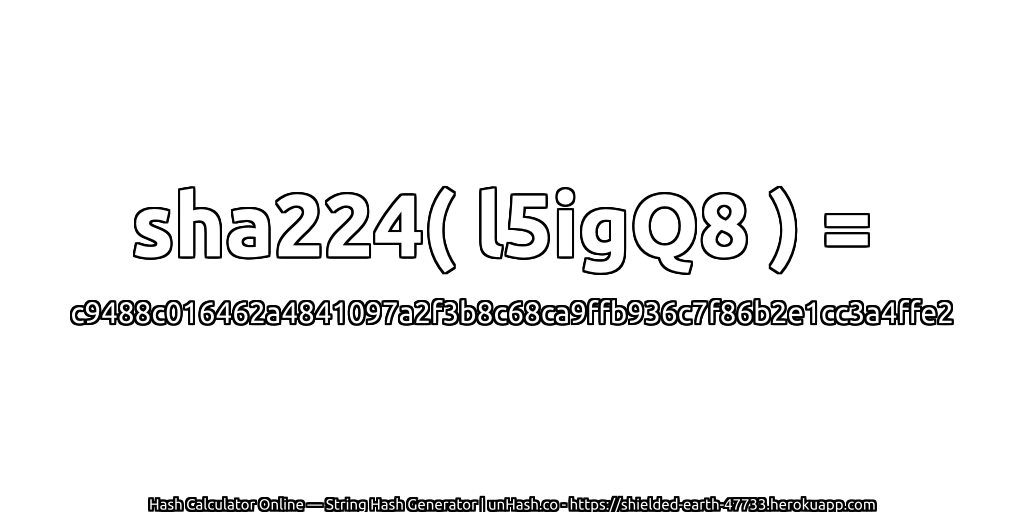 sha224( l5igQ8 ) = c9488c016462a4841097a2f3b8c68ca9ffb936c7f86b2e1cc3a4ffe2 | unHash.co