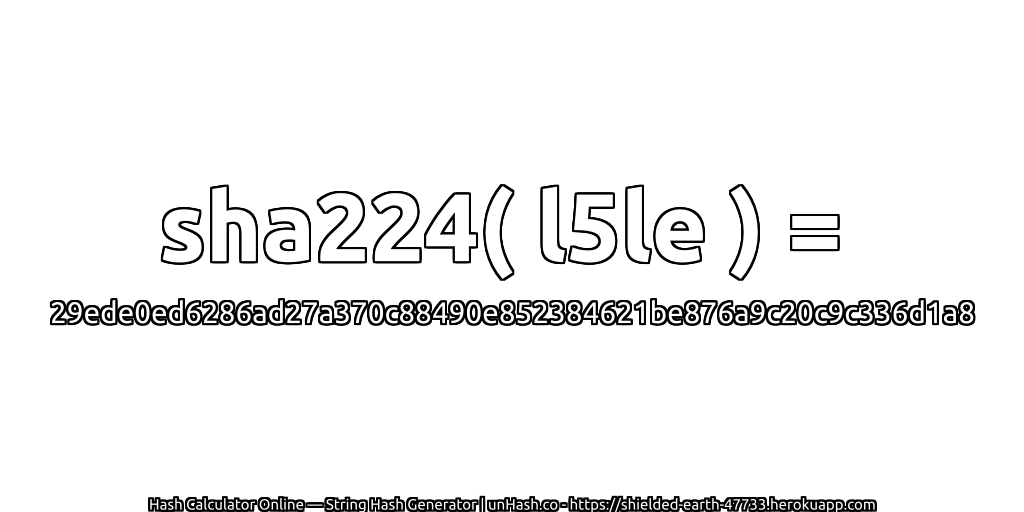 sha224( l5le ) = 29ede0ed6286ad27a370c88490e852384621be876a9c20c9c336d1a8 | unHash.co