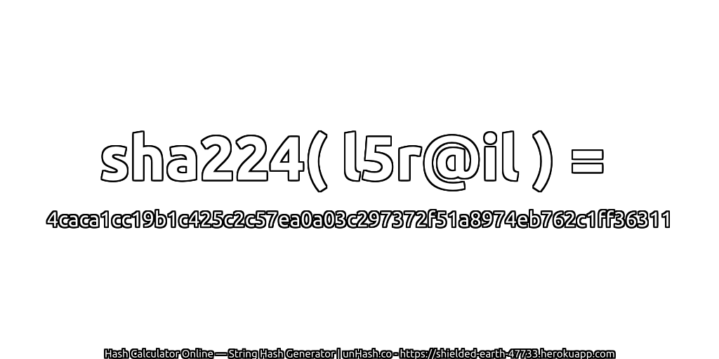 sha224( l5r@il ) = 4caca1cc19b1c425c2c57ea0a03c297372f51a8974eb762c1ff36311 | unHash.co