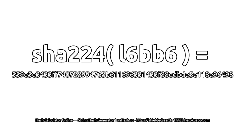 sha224( l6bb6 ) = 559e5e3433ff740728994763b611696331433f88edbde5e118e96498 | unHash.co