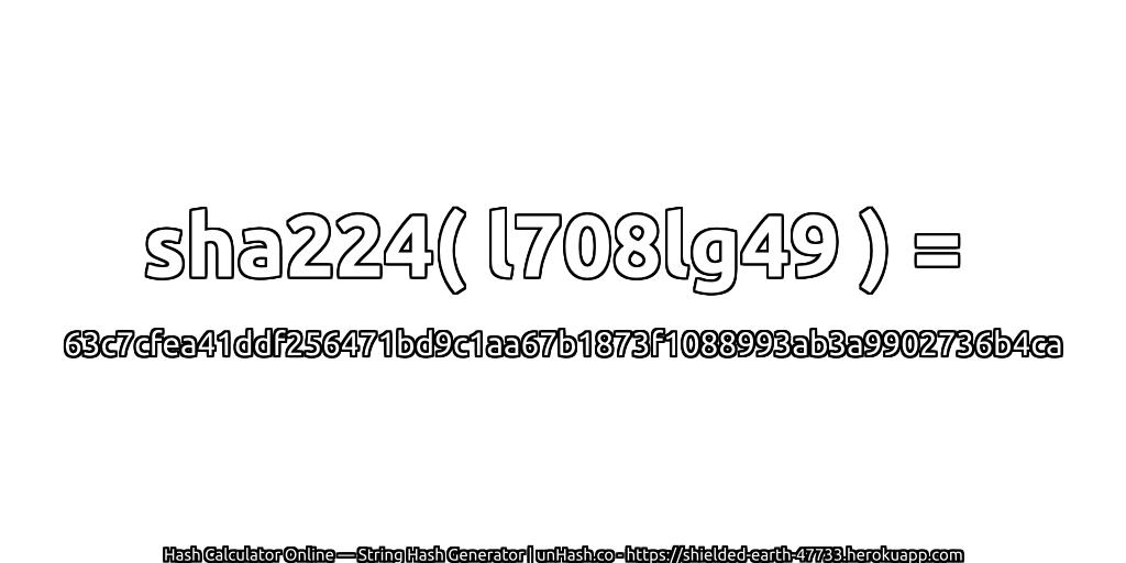 sha224( l708lg49 ) = 63c7cfea41ddf256471bd9c1aa67b1873f1088993ab3a9902736b4ca | unHash.co