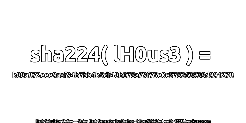 sha224( lH0us3 ) = b88a872eee9aaf94b7bb4b5df48b078a79f75e0c578263938d991278 | unHash.co