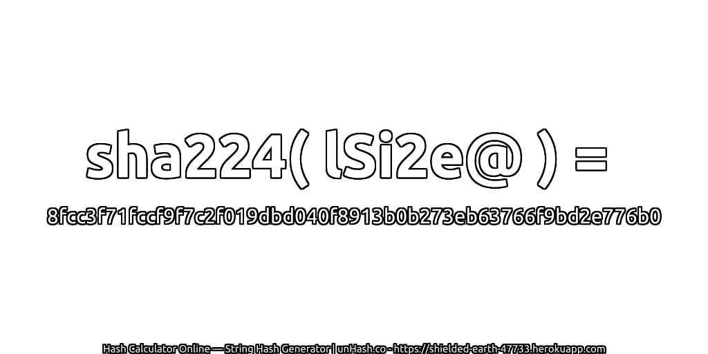 sha224( lSi2e@ ) = 8fcc3f71fccf9f7c2f019dbd040f8913b0b273eb63766f9bd2e776b0 | unHash.co