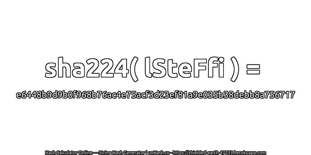 sha224( lSteFfi ) = e6448b9d9b0f968b76ac4e75acf3d23ef81a9e035b38debb8a756717 | unHash.co
