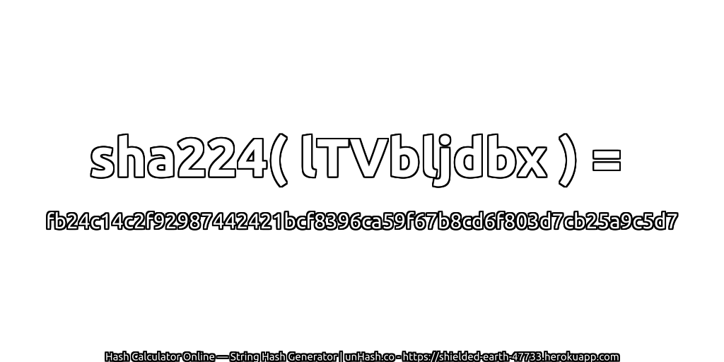 sha224( lTVbljdbx ) = fb24c14c2f92987442421bcf8396ca59f67b8cd6f803d7cb25a9c5d7 | unHash.co