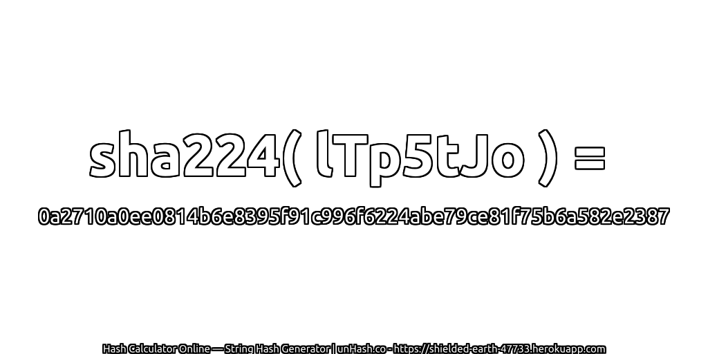 sha224( lTp5tJo ) = 0a2710a0ee0814b6e8395f91c996f6224abe79ce81f75b6a582e2387 | unHash.co