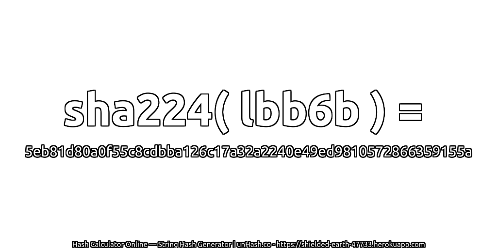 sha224( lbb6b ) = 5eb81d80a0f55c8cdbba126c17a32a2240e49ed9810572866359155a | unHash.co