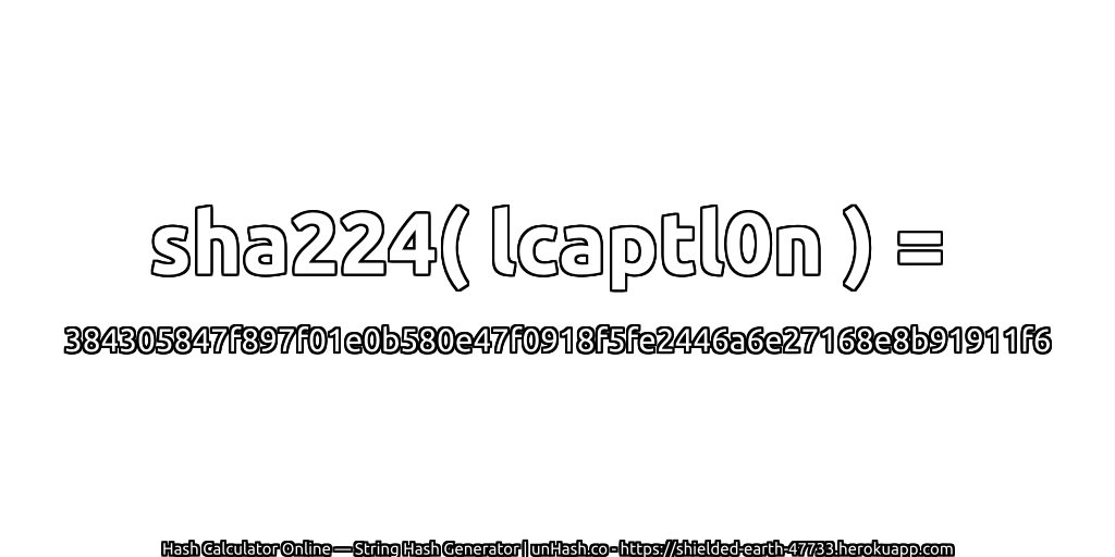 sha224( lcaptl0n ) = 384305847f897f01e0b580e47f0918f5fe2446a6e27168e8b91911f6 | unHash.co