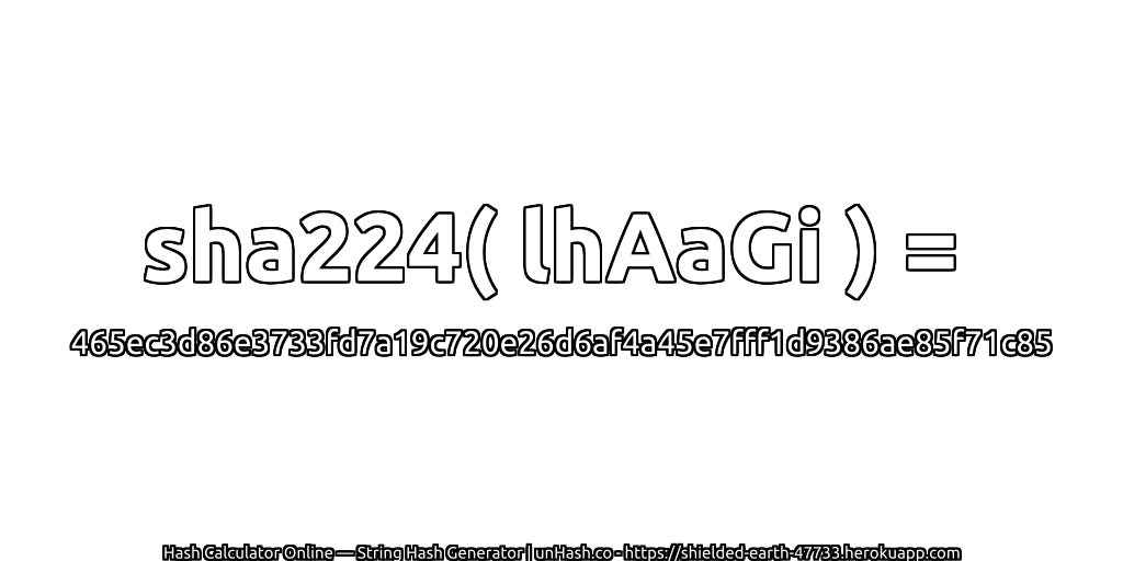 sha224( lhAaGi ) = 465ec3d86e3733fd7a19c720e26d6af4a45e7fff1d9386ae85f71c85 | unHash.co